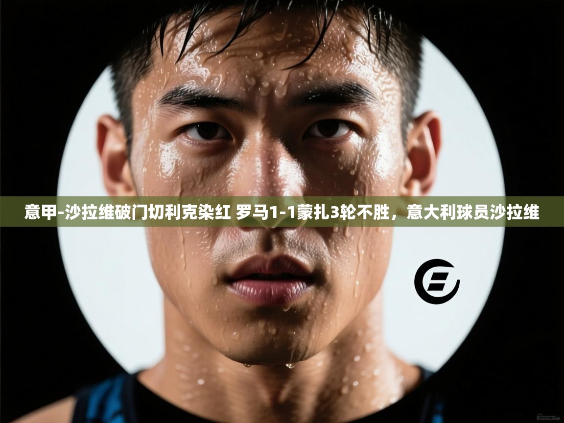 意甲-沙拉维破门切利克染红 罗马1-1蒙扎3轮不胜，意大利球员沙拉维  第2张