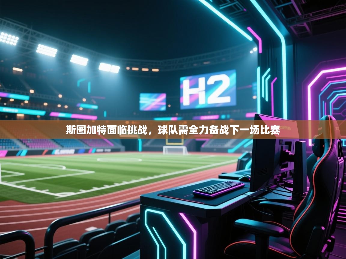 斯图加特面临挑战,球队需全力备战下一场比赛 第1张