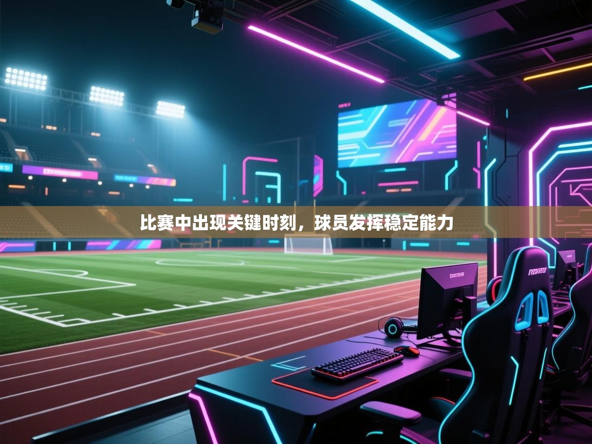 比赛中出现关键时刻,球员发挥稳定能力 第2张