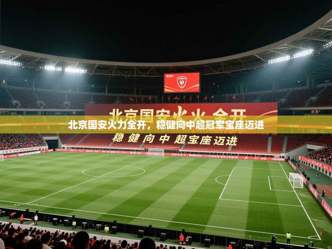 北京国安火力全开，稳健向中超冠军宝座迈进  第2张