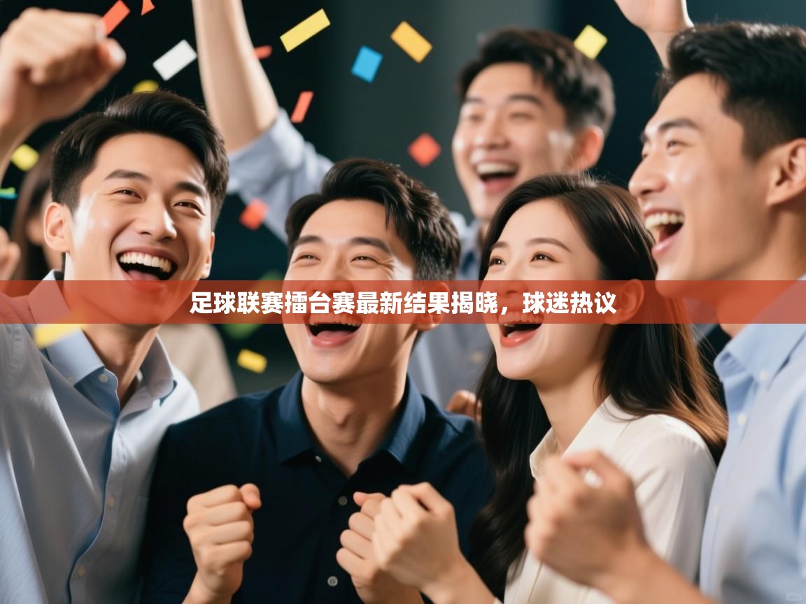 足球联赛擂台赛最新结果揭晓,球迷热议